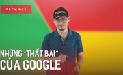 TechBack: Những “thất bại” của Google | Trung Notes